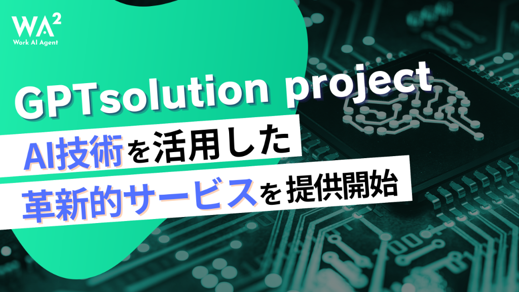 GPTsolution project、AI技術を活用した革新的サービスを提供開始：中小企業の「AI活用」を加速する戦略